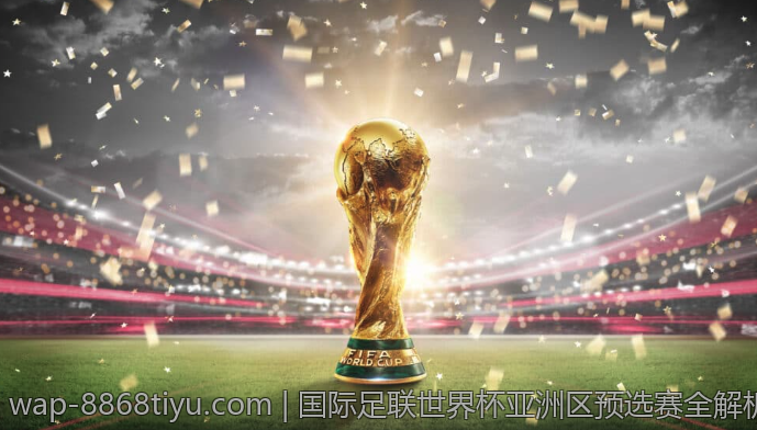 国际足联世界杯亚洲区预选赛全解析